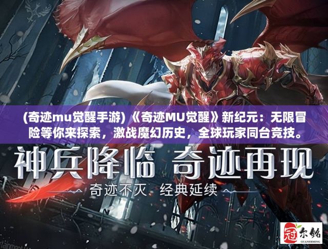 (奇迹mu觉醒手游) 《奇迹MU觉醒》新纪元：无限冒险等你来探索，激战魔幻历史，全球玩家同台竞技。